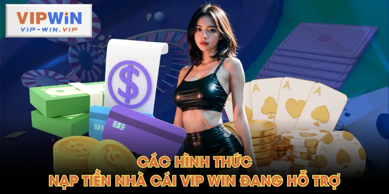 Các hình thức nạp tiền nhà cái VIP WIN đang hỗ trợ