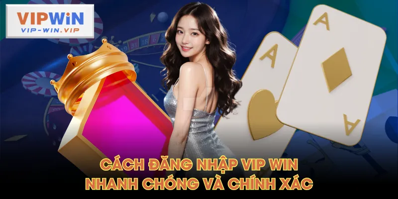 Cách đăng nhập VIP WIN nhanh chóng và chính xác