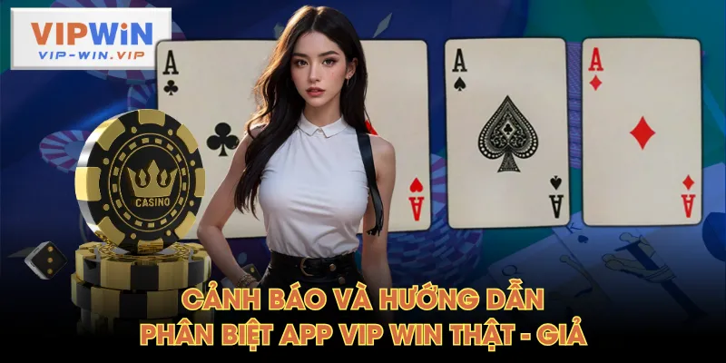 Cảnh báo và hướng dẫn phân biệt app VIP WIN thật - giả