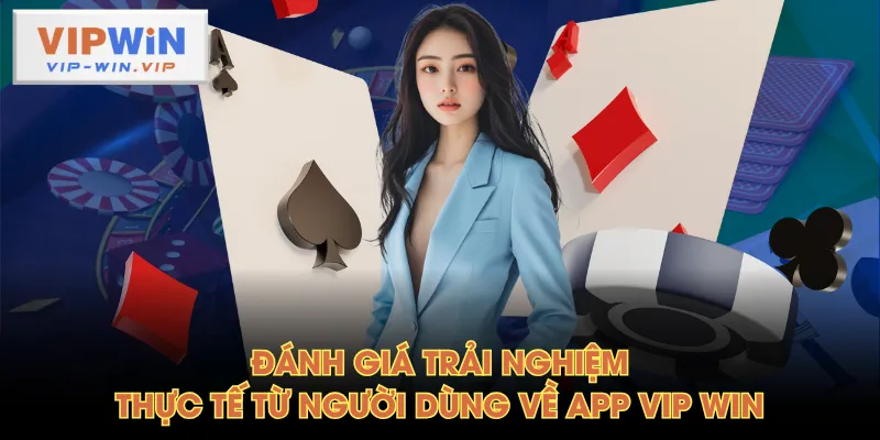 Đánh giá trải nghiệm thực tế từ người dùng về app VIP WIN