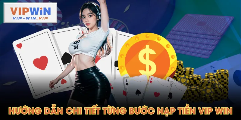 Hướng dẫn chi tiết từng bước nạp tiền VIP WIN