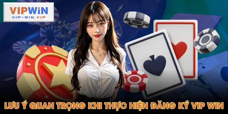 Lưu ý quan trọng khi thực hiện đăng ký VIP WIN