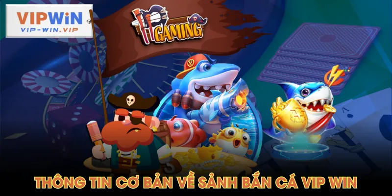 Thông tin cơ bản về sảnh Bắn Cá VIP WIN