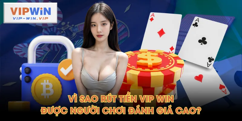 Vì sao rút tiền VIP WIN được người chơi đánh giá cao?