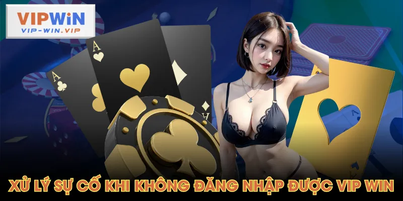 Xử lý sự cố khi không đăng nhập được VIP WIN