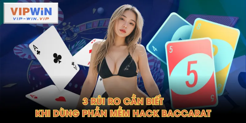 3 Rủi ro cần biết khi dùng phần mềm hack Baccarat