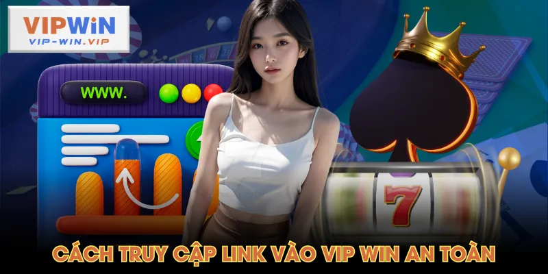 Cách truy cập link vào VIP WIN an toàn