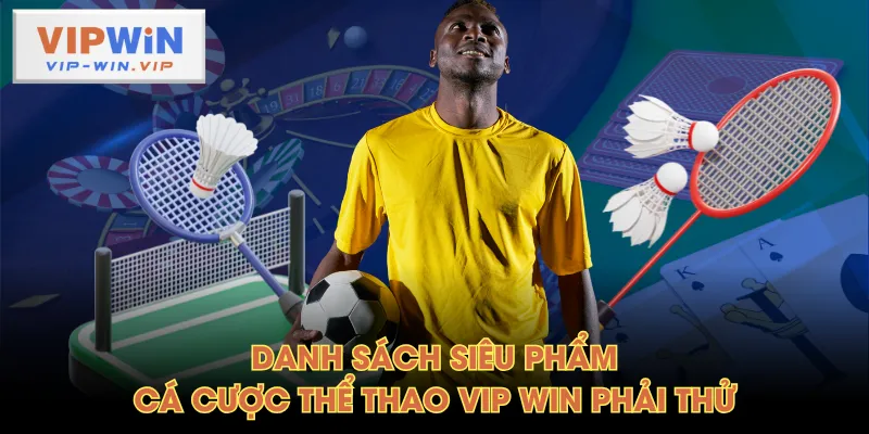 Danh sách siêu phẩm cá cược thể thao VIP WIN phải thử