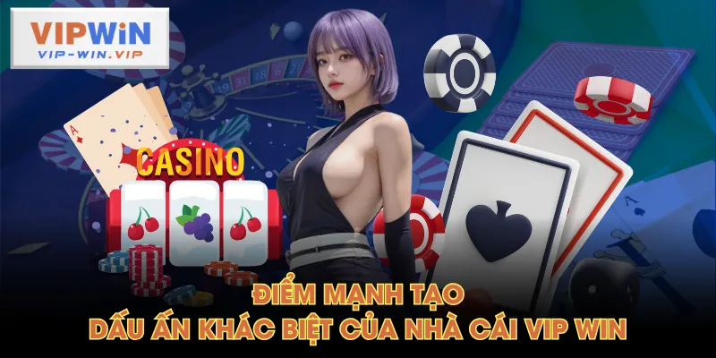 Điểm mạnh tạo dấu ấn khác biệt của nhà cái VIP WIN