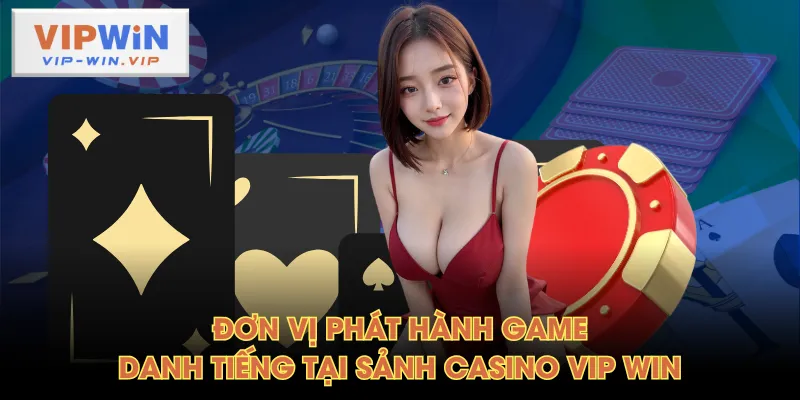 Đơn vị phát hành game danh tiếng tại sảnh casino VIP WIN
