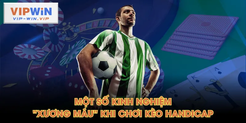Một số kinh nghiệm "xương máu" khi chơi kèo Handicap