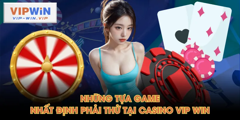 Những tựa game nhất định phải thử tại casino VIP WIN