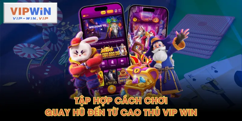 Tập hợp cách chơi quay hũ đến từ cao thủ VIP WIN