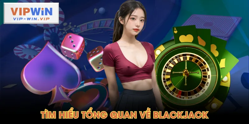 Tìm hiểu tổng quan về Blackjack