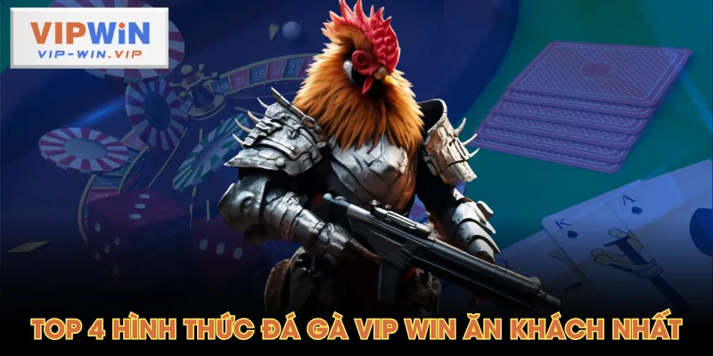 Top 4 hình thức Đá Gà VIP WIN ăn khách nhất