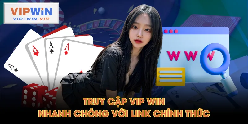 Truy cập VIP WIN nhanh chóng với link chính thức