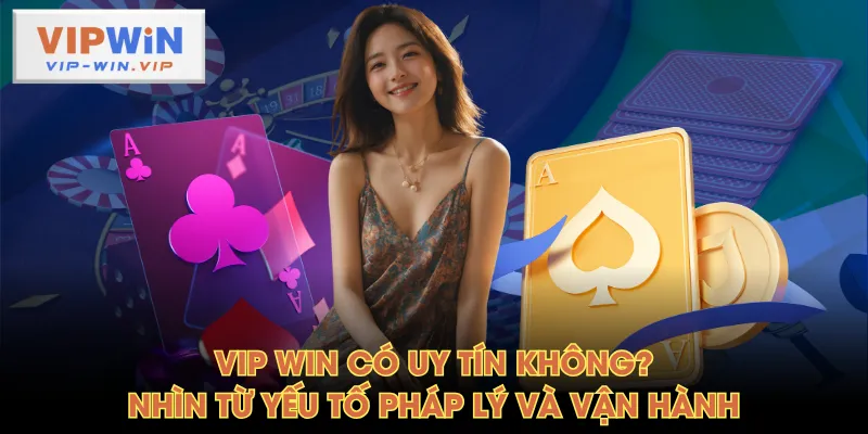 VIP WIN có uy tín không? Nhìn từ yếu tố pháp lý và vận hành