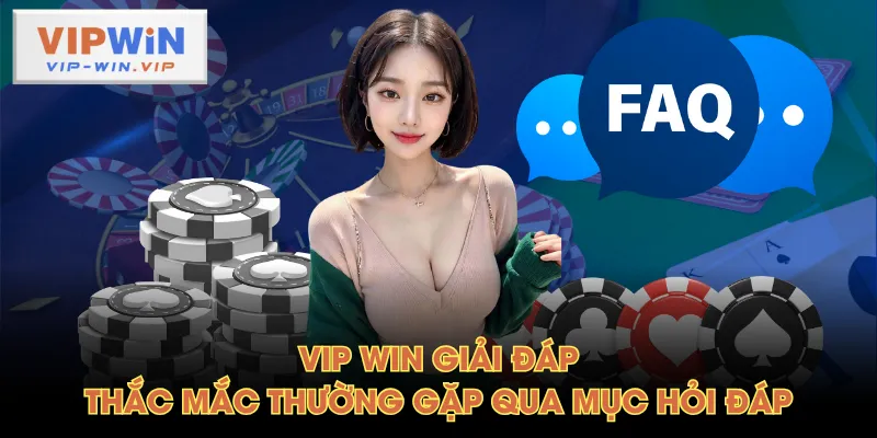 VIP WIN giải đáp thắc mắc thường gặp qua mục hỏi đáp